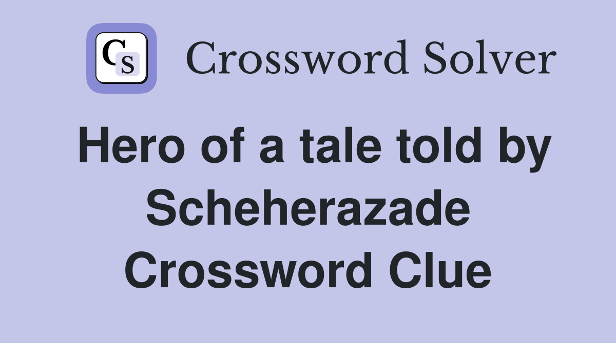 Hero of a tale told by Scheherazade Crossword Clue