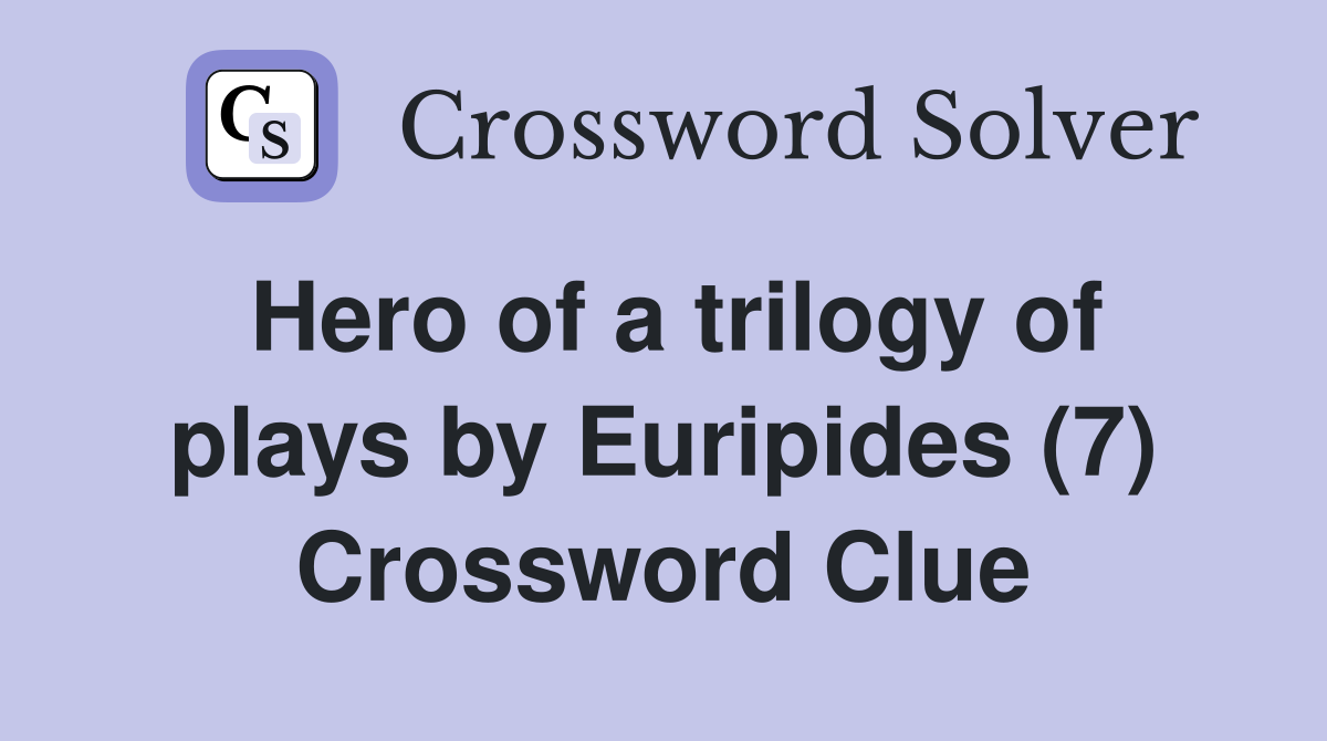 Hero of a trilogy of plays by Euripides (7) Crossword Clue
