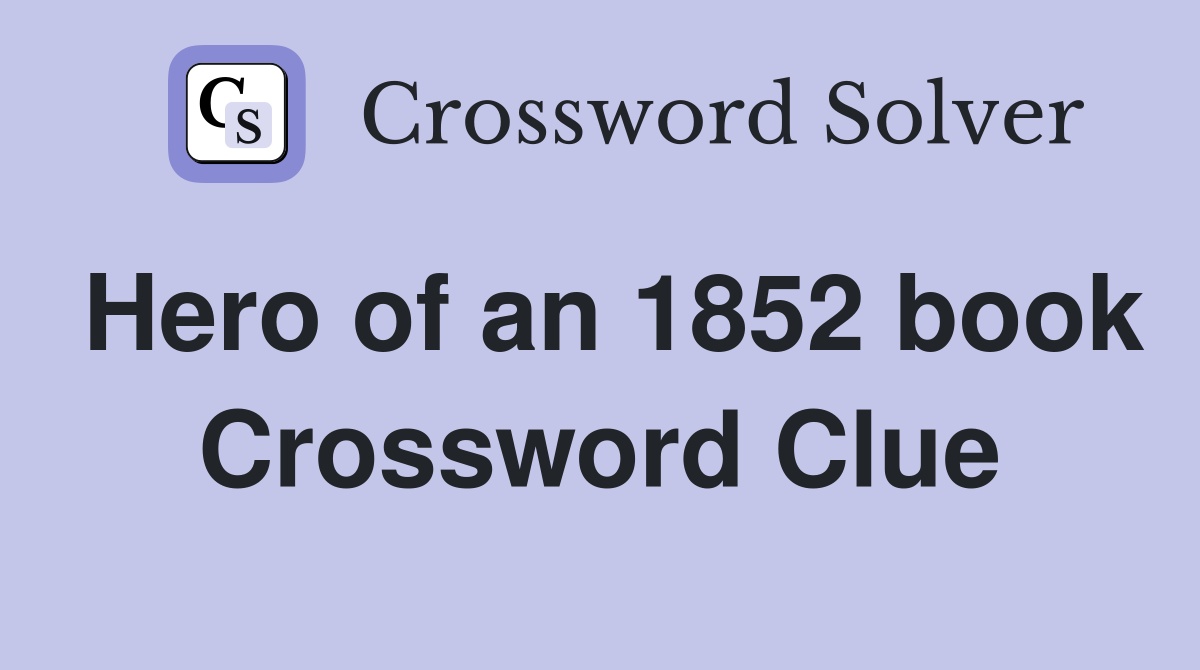 Hero of an 1852 book Crossword Clue