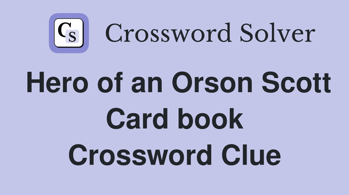 Hero of an Orson Scott Card book Crossword Clue
