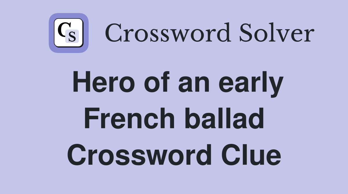Hero of an early French ballad Crossword Clue