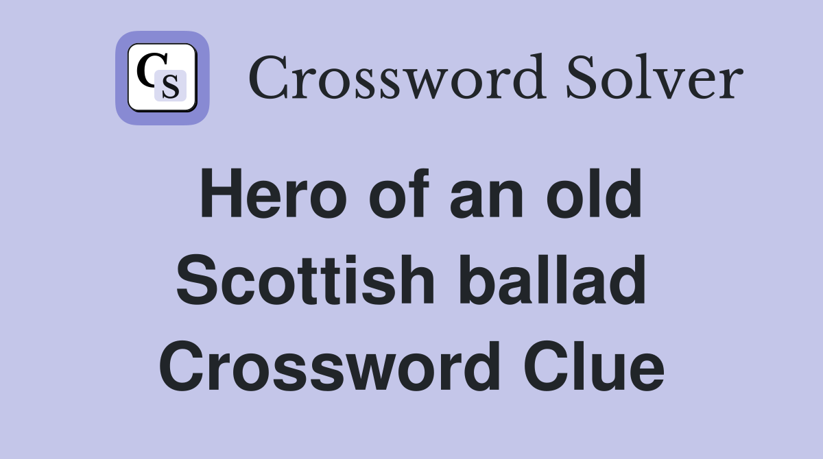 Hero of an old Scottish ballad Crossword Clue