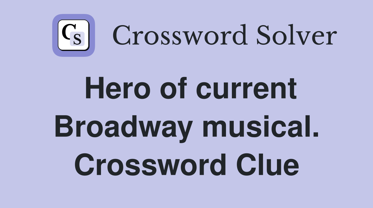 Hero of current Broadway musical. Crossword Clue