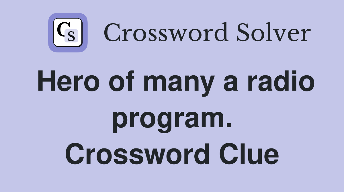 Hero of many a radio program. Crossword Clue