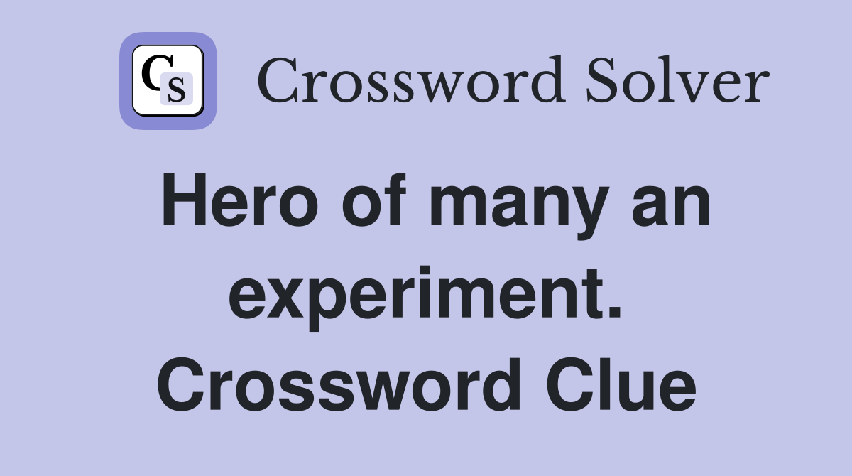 Hero of many an experiment. Crossword Clue