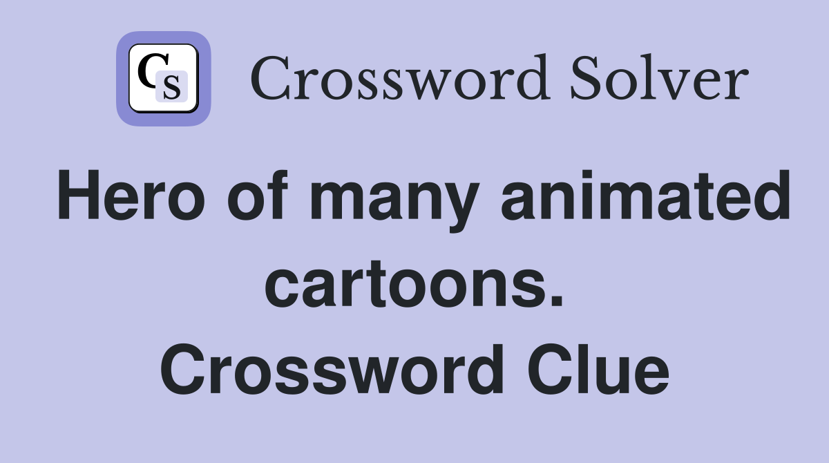 Hero of many animated cartoons. Crossword Clue