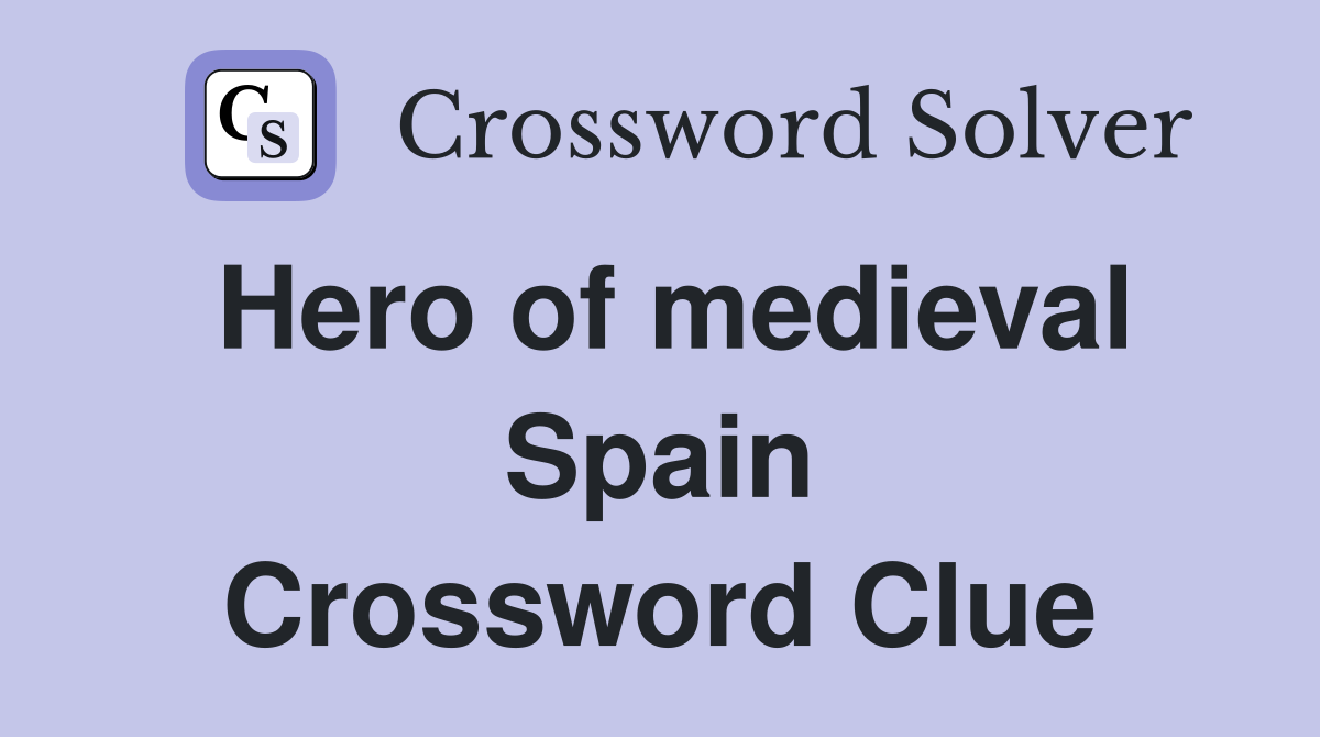 Hero of medieval Spain Crossword Clue