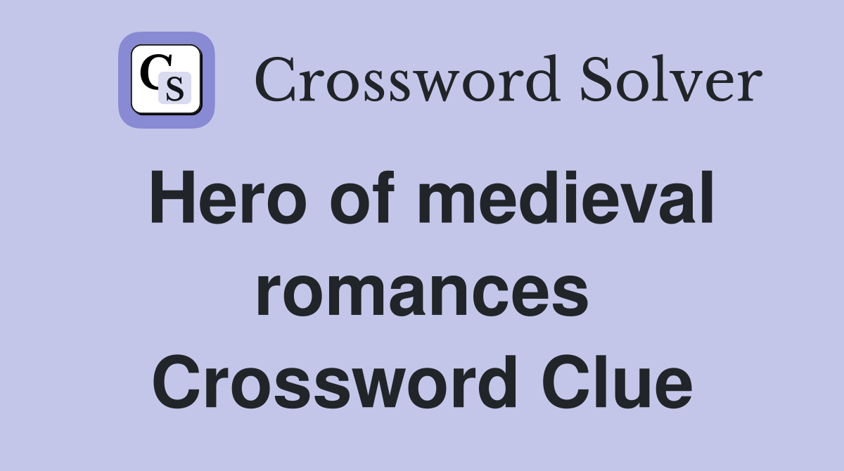 Hero of medieval romances Crossword Clue