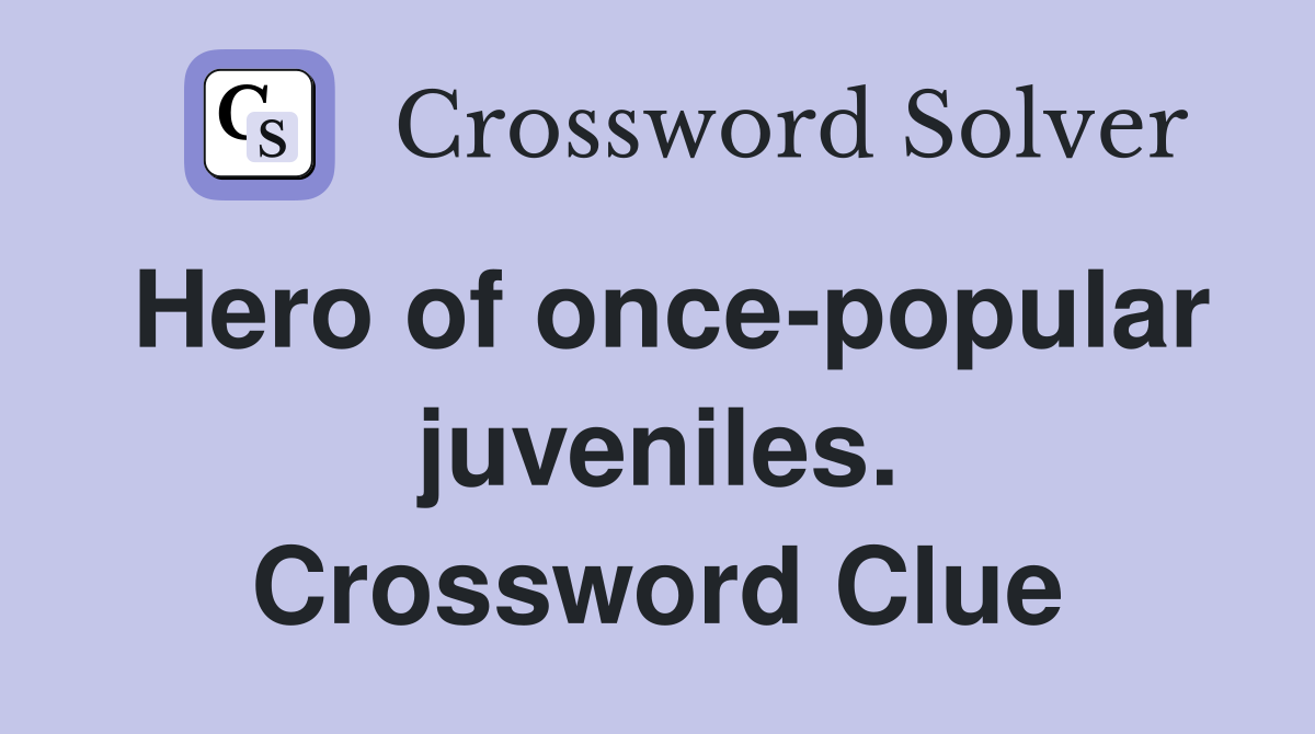 Hero of once-popular juveniles. Crossword Clue