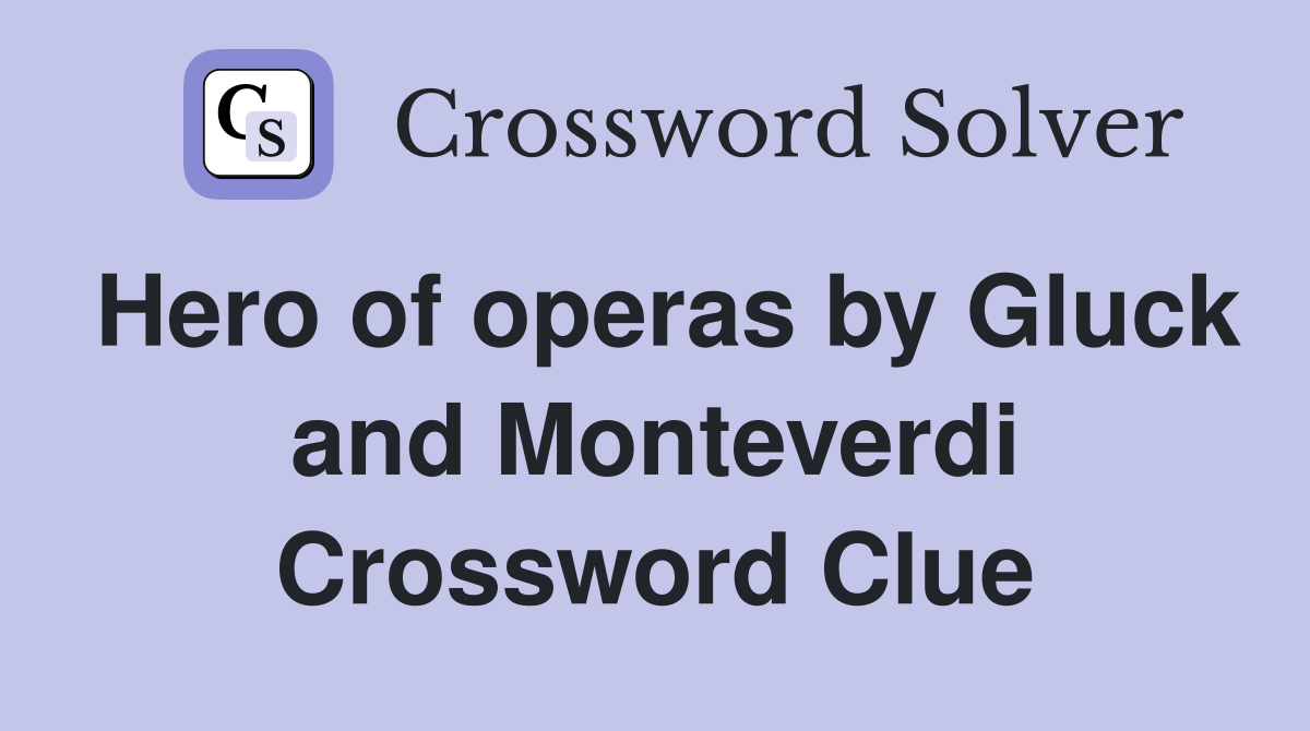 Hero of operas by Gluck and Monteverdi Crossword Clue