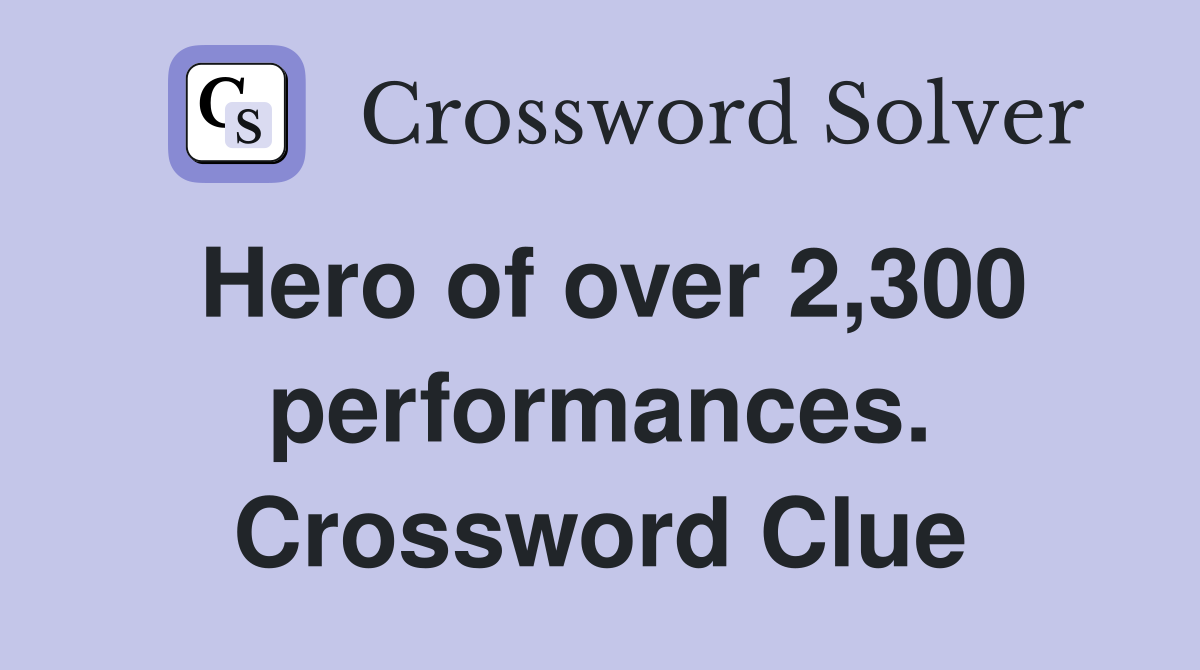 Hero of over 2,300 performances. Crossword Clue