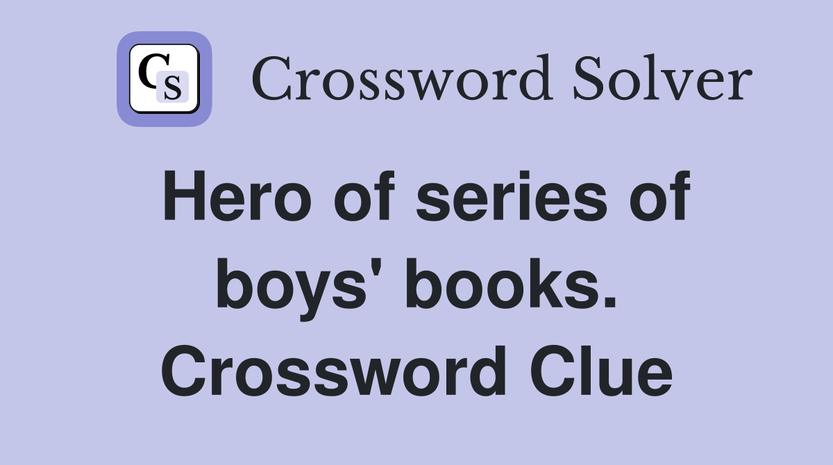 Hero of series of boys' books. Crossword Clue