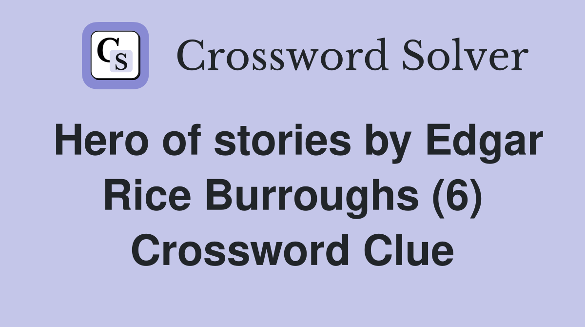 Hero of stories by Edgar Rice Burroughs (6) Crossword Clue