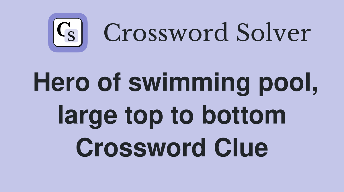 Hero of swimming pool, large top to bottom Crossword Clue