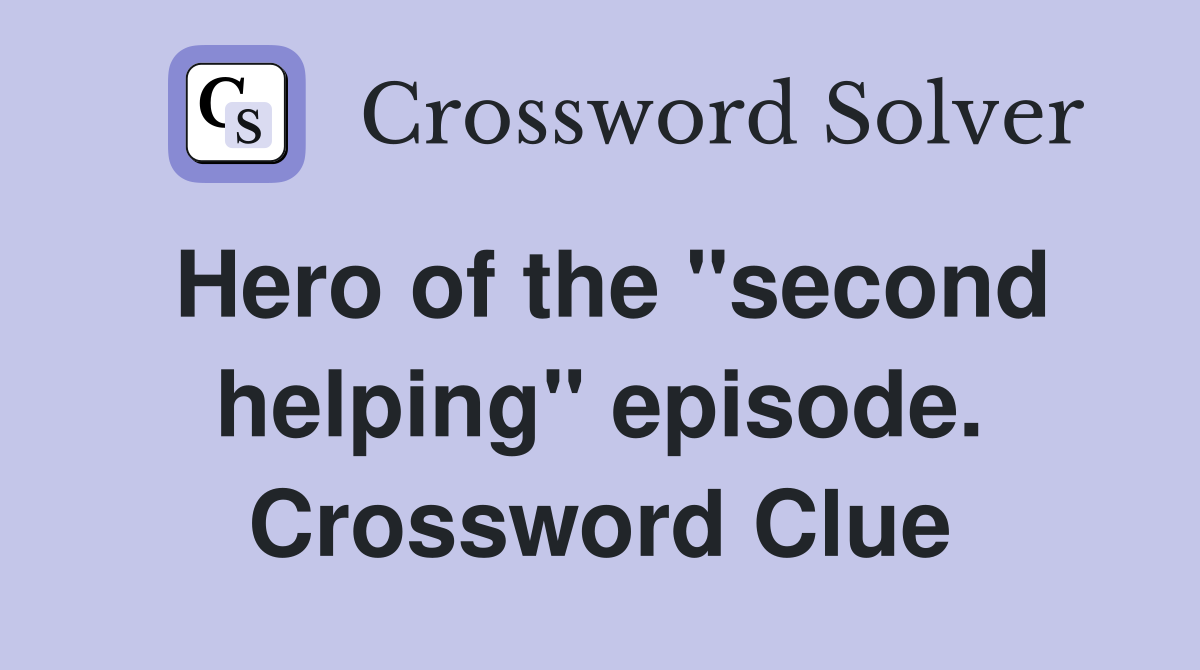 Hero of the "second helping" episode. Crossword Clue