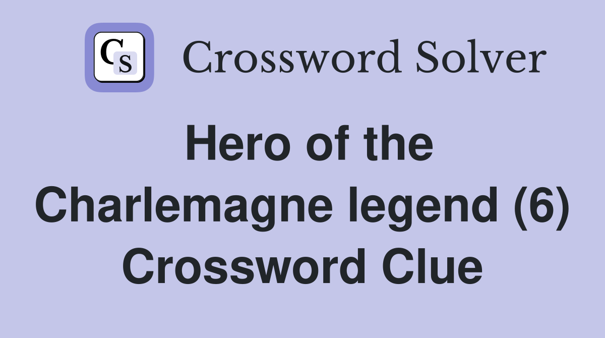 Hero of the Charlemagne legend (6) Crossword Clue