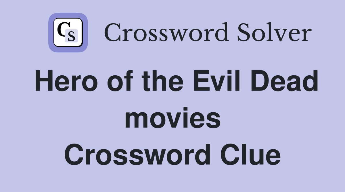 Hero of the Evil Dead movies Crossword Clue