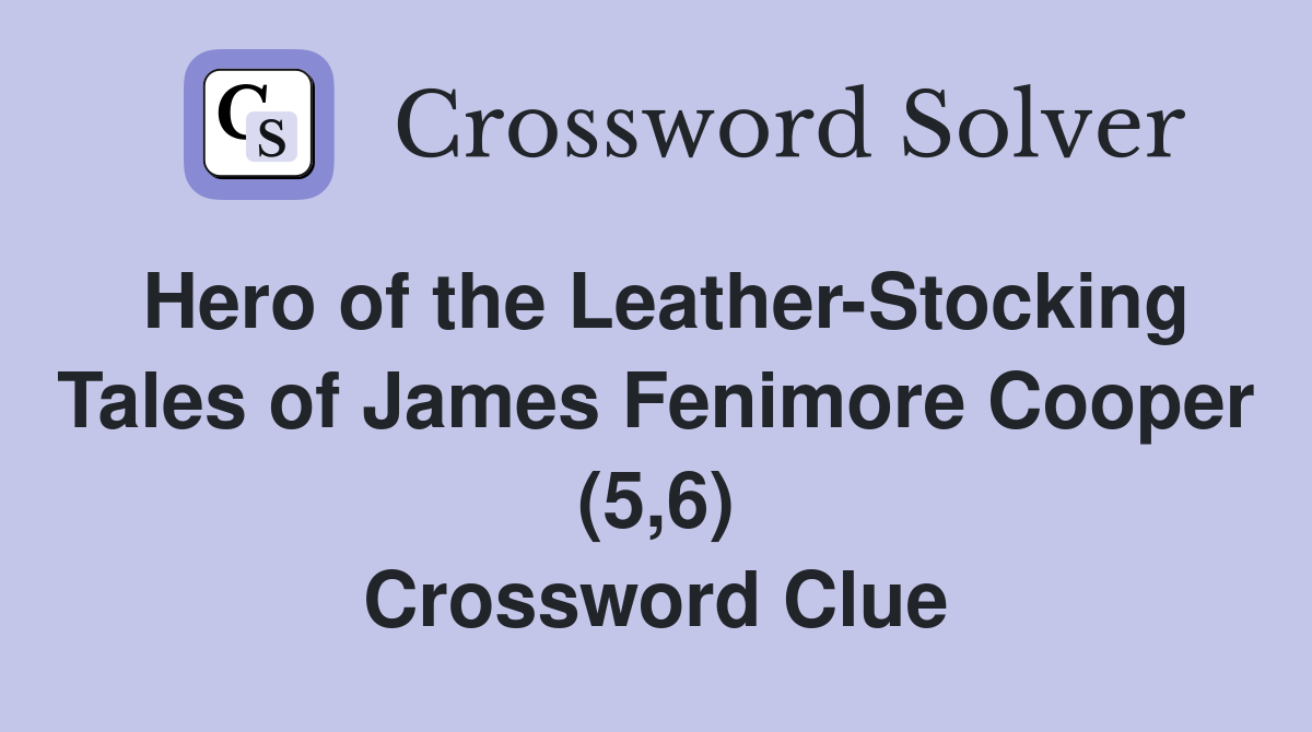 Hero of the Leather-Stocking Tales of James Fenimore Cooper (5,6) Crossword Clue