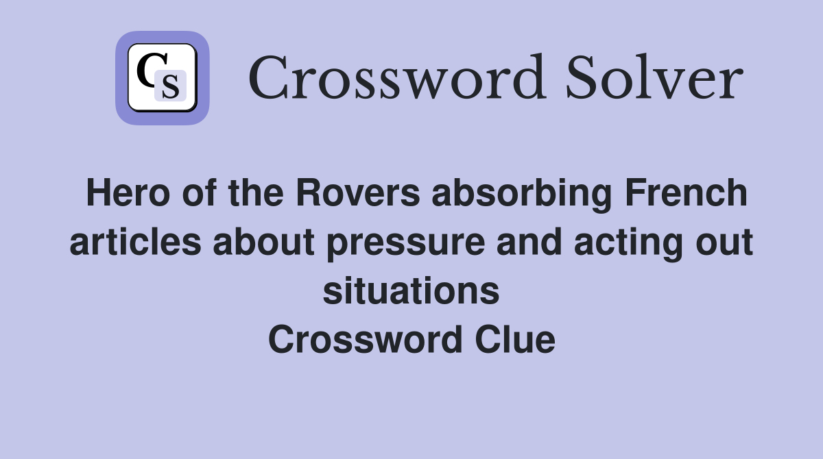 Hero of the Rovers absorbing French articles about pressure and acting out situations Crossword Clue