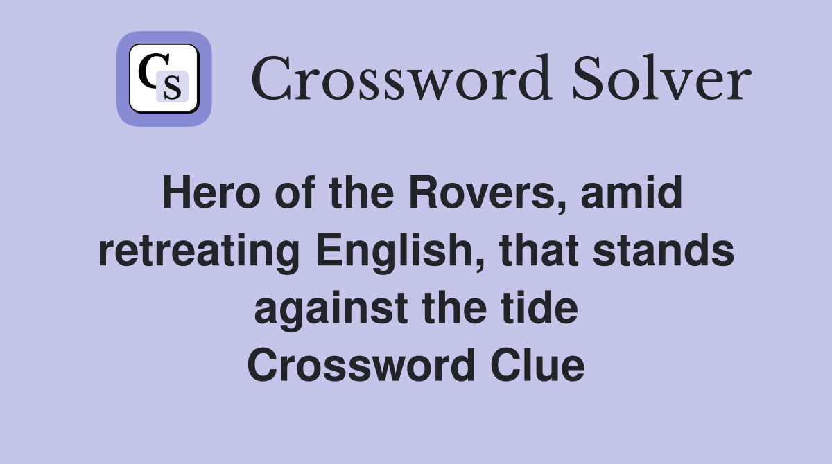 Hero of the Rovers, amid retreating English, that stands against the tide Crossword Clue