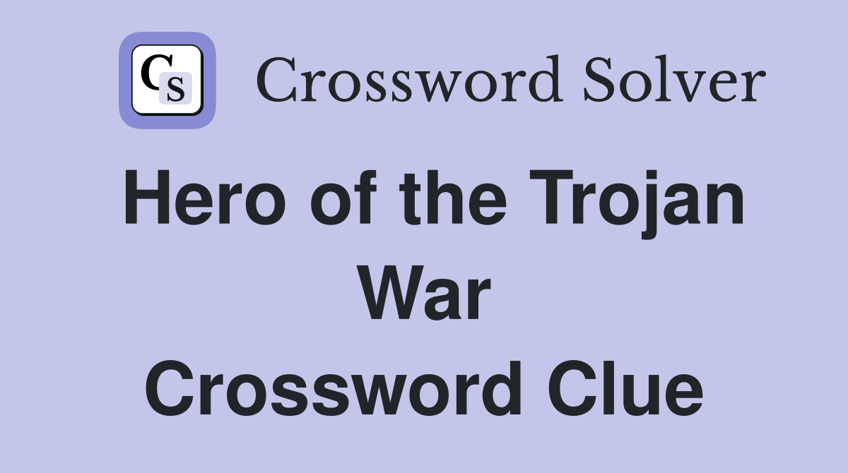 Hero of the Trojan War Crossword Clue