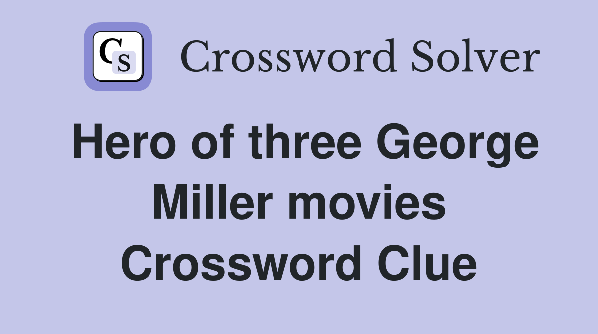 Hero of three George Miller movies Crossword Clue