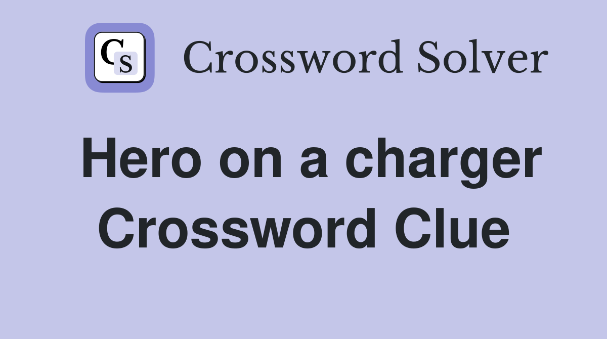 Hero on a charger Crossword Clue