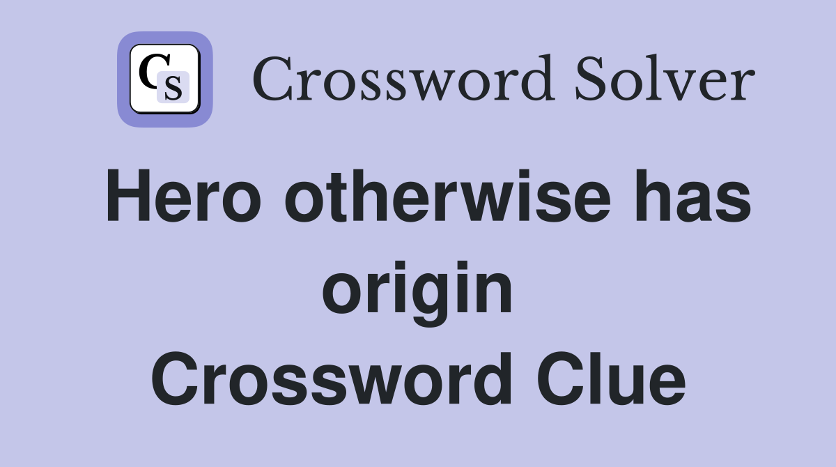 Hero otherwise has origin Crossword Clue