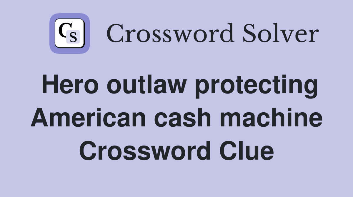 Hero outlaw protecting American cash machine Crossword Clue