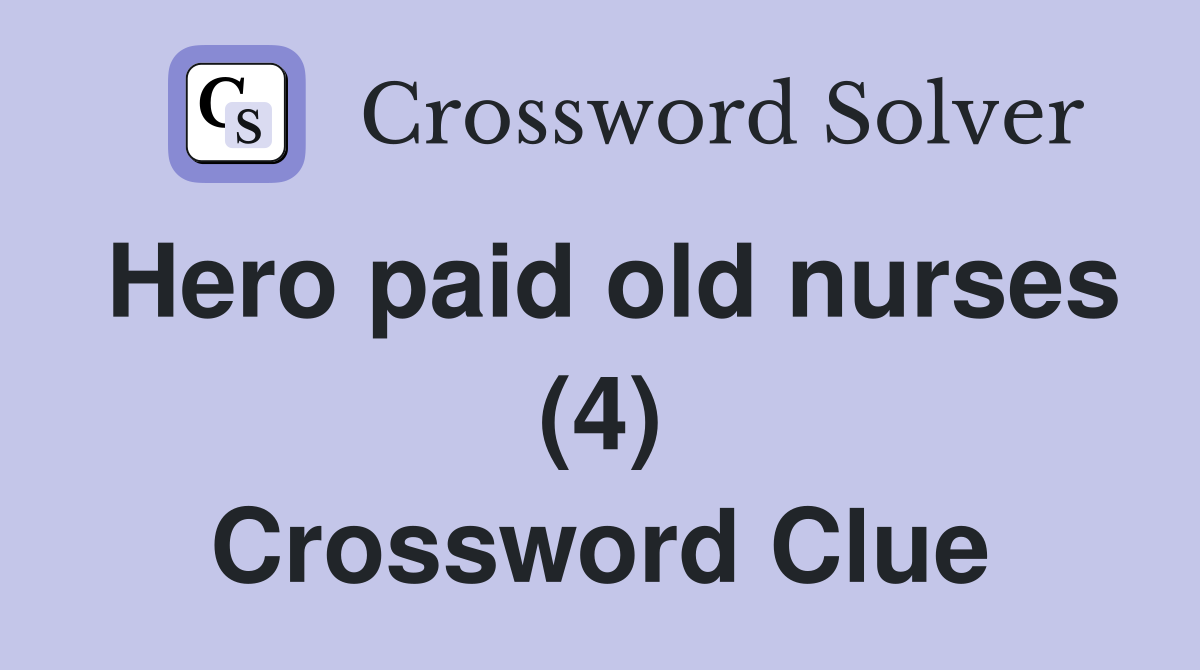 Hero paid old nurses (4) Crossword Clue
