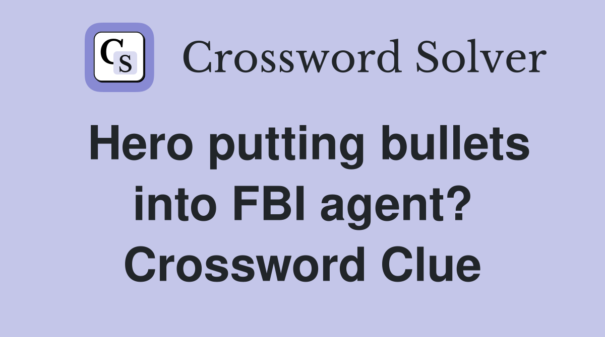 Hero putting bullets into FBI agent? Crossword Clue