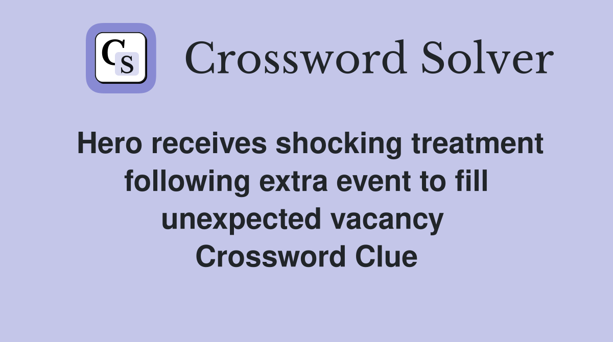 Hero receives shocking treatment following extra event to fill unexpected vacancy  Crossword Clue