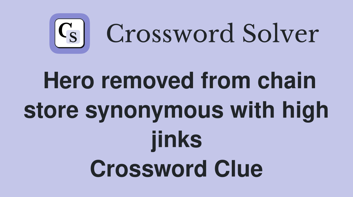 Hero removed from chain store synonymous with high jinks Crossword Clue