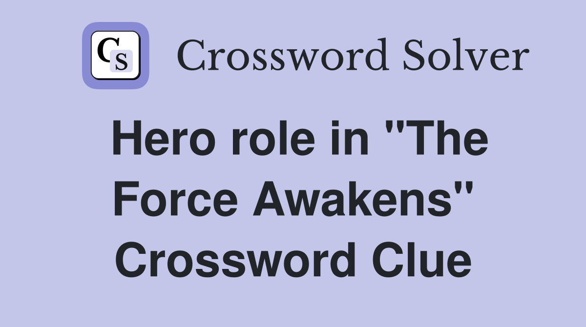 Hero role in "The Force Awakens" Crossword Clue