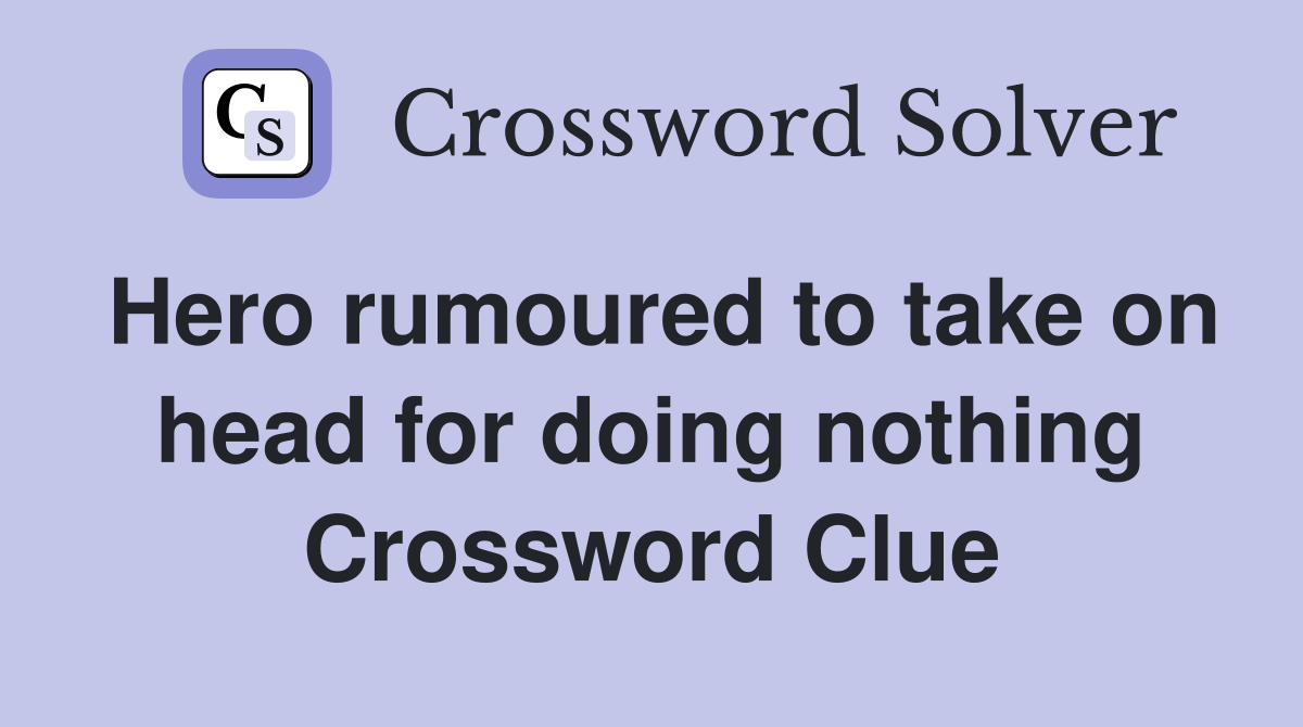 Hero rumoured to take on head for doing nothing Crossword Clue