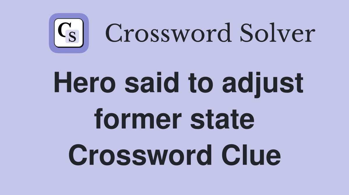 Hero said to adjust former state Crossword Clue