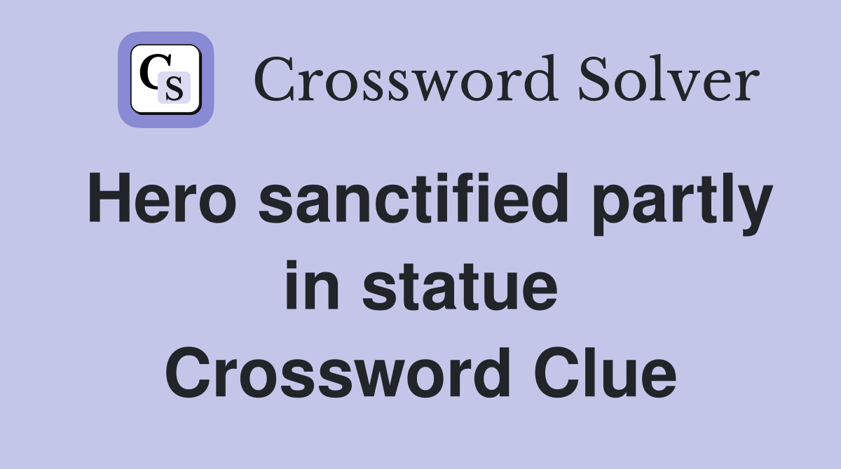 Hero sanctified partly in statue Crossword Clue