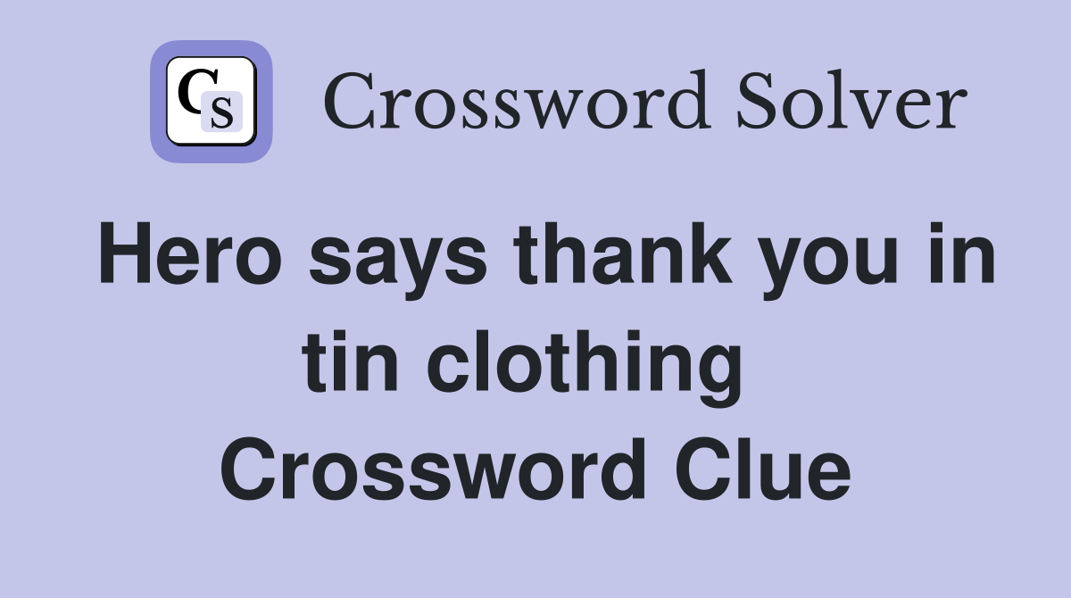 Hero says thank you in tin clothing  Crossword Clue
