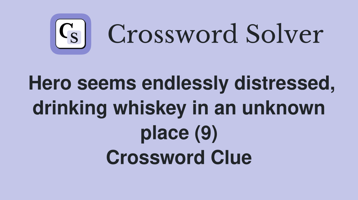 Hero seems endlessly distressed, drinking whiskey in an unknown place (9) Crossword Clue
