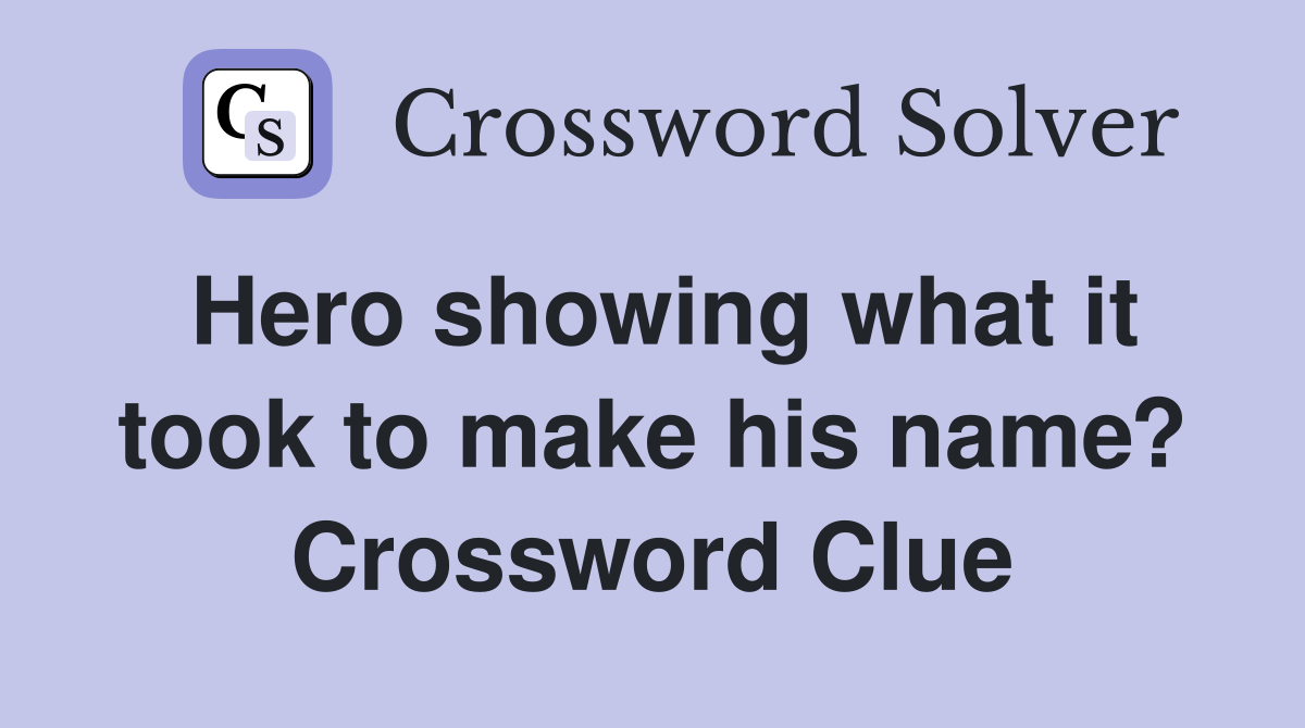 Hero showing what it took to make his name? Crossword Clue