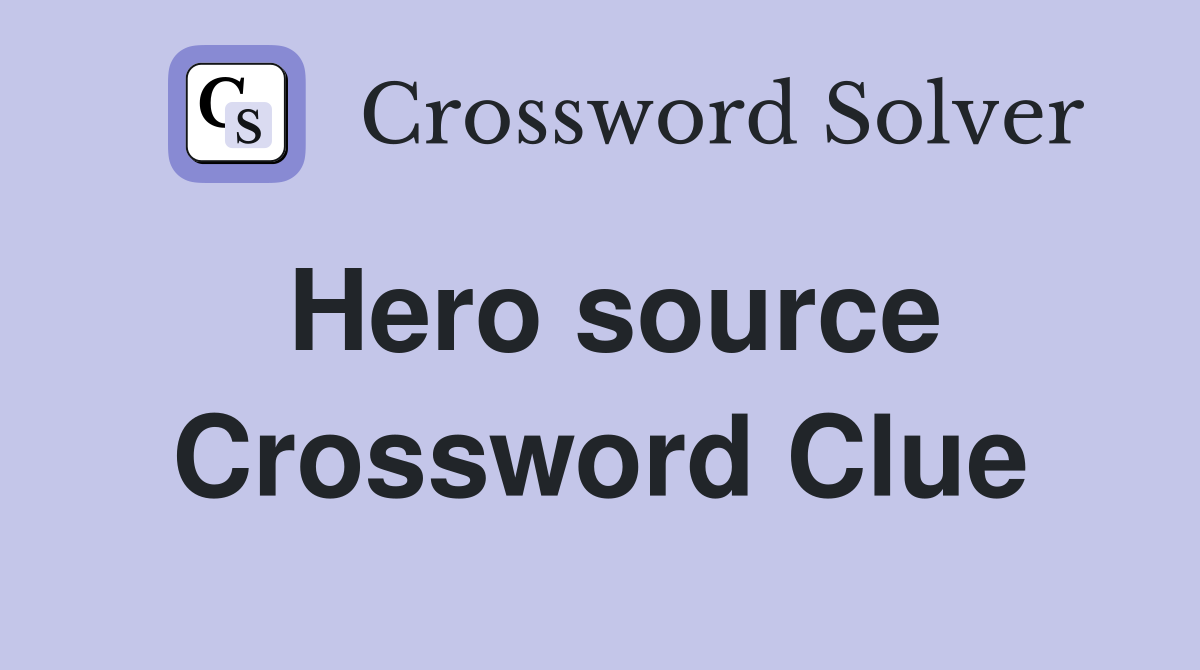 Hero source Crossword Clue