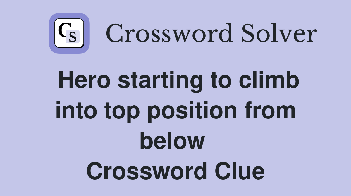 Hero starting to climb into top position from below  Crossword Clue