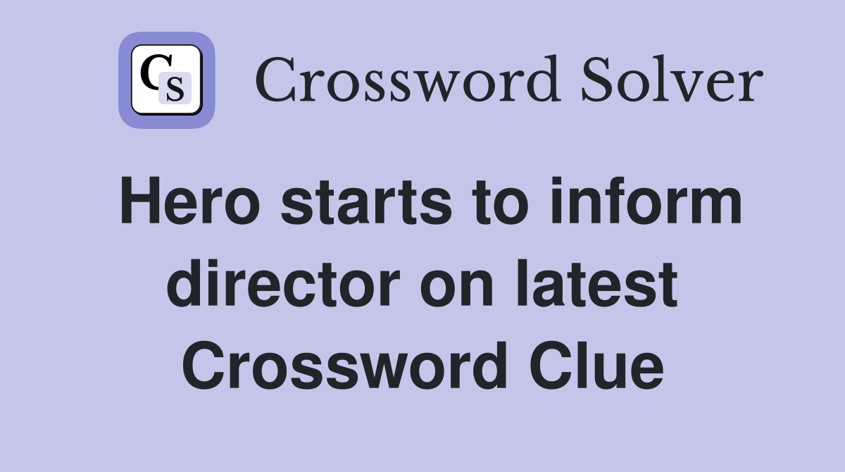 Hero starts to inform director on latest Crossword Clue