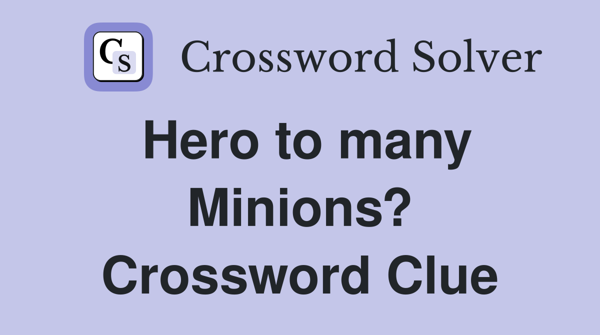 Hero to many Minions? Crossword Clue