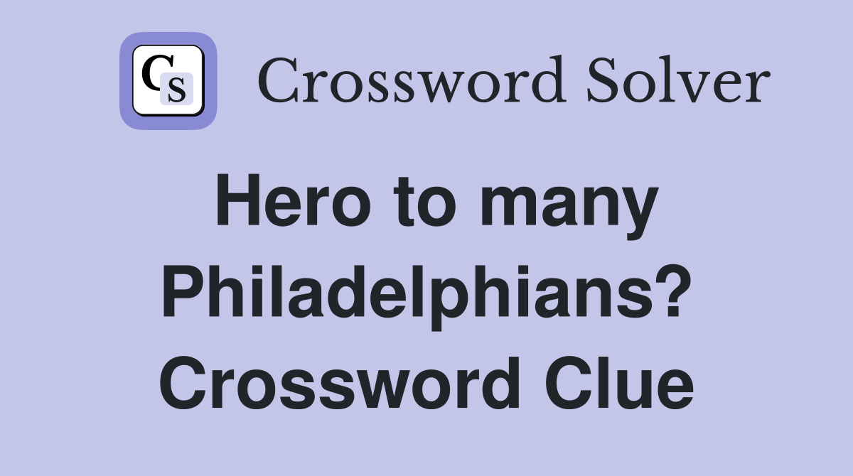 Hero to many Philadelphians? Crossword Clue