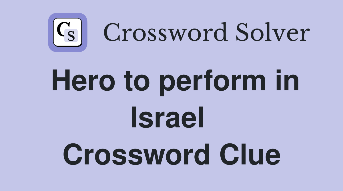 Hero to perform in Israel  Crossword Clue