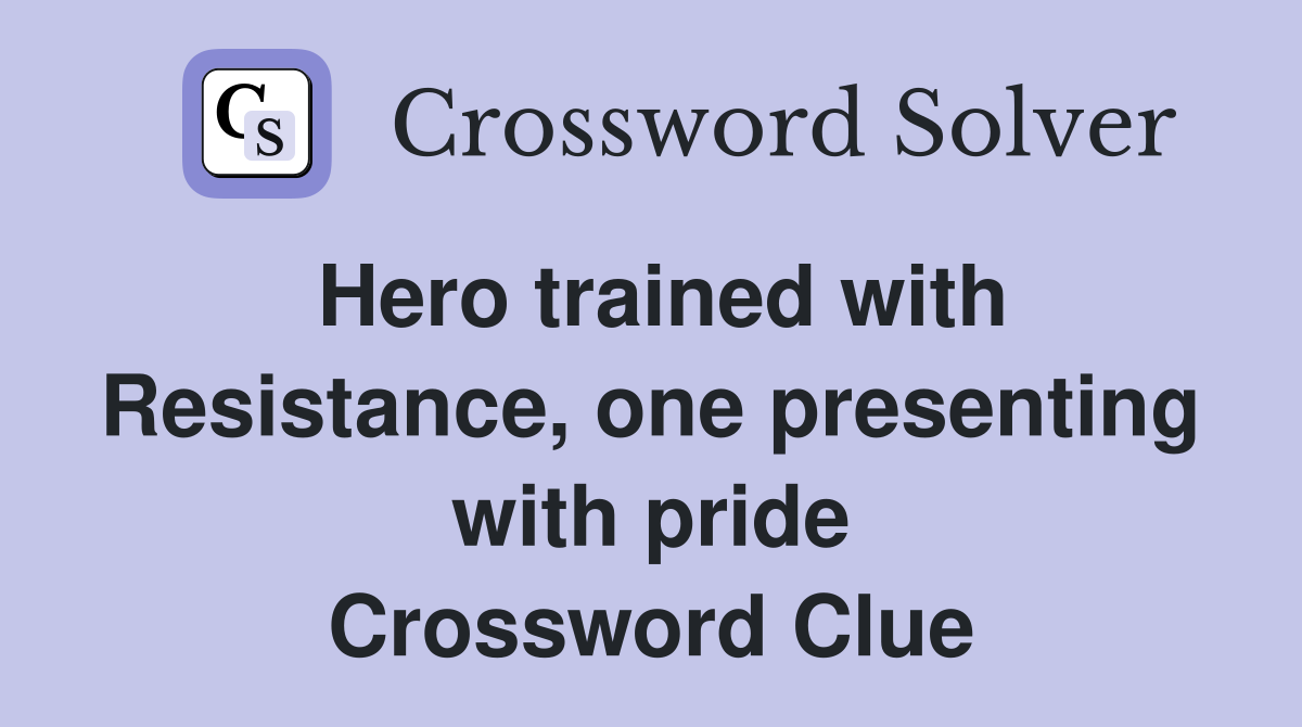 Hero trained with Resistance, one presenting with pride Crossword Clue
