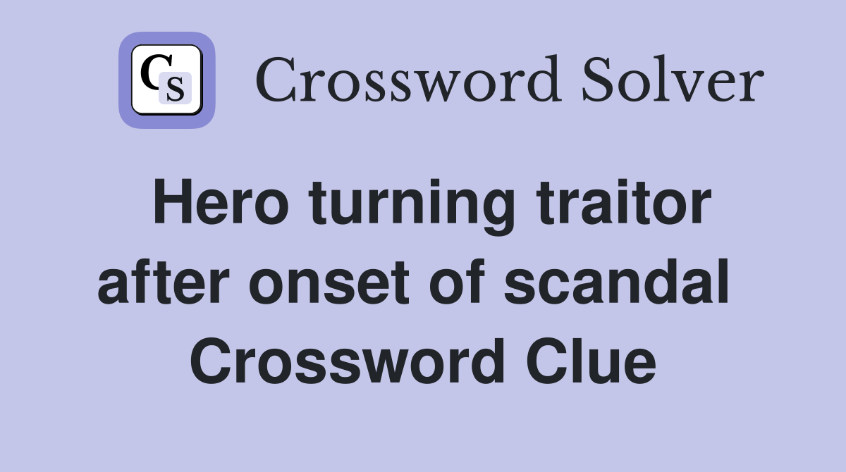 Hero turning traitor after onset of scandal  Crossword Clue