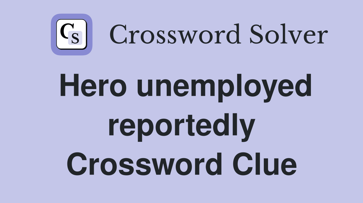 Hero unemployed reportedly Crossword Clue