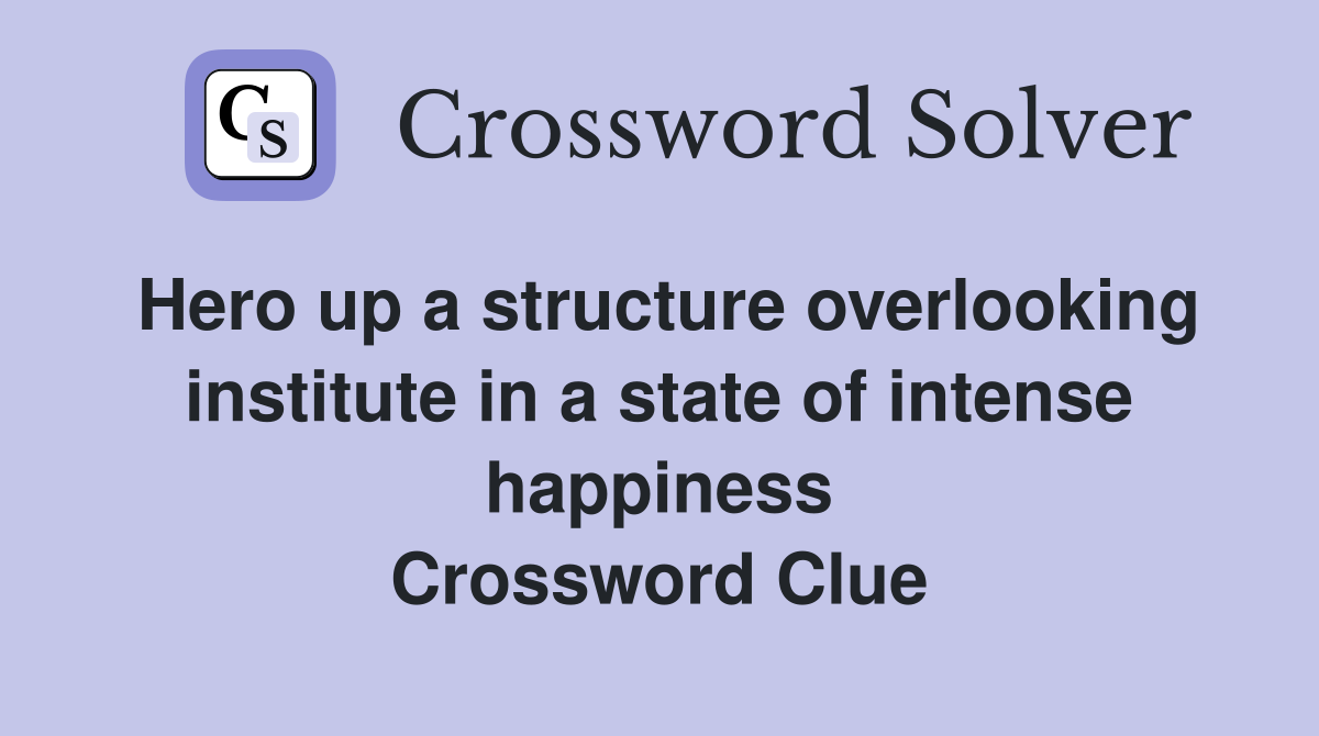 Hero up a structure overlooking institute in a state of intense happiness Crossword Clue